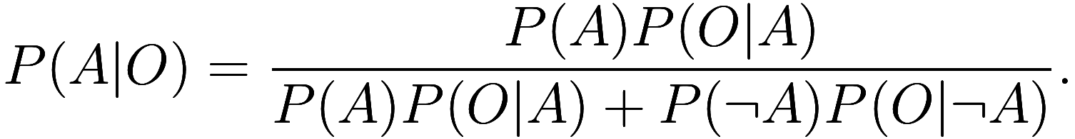 P(A | O) = \frac {P(A) P(O | A)}{P(A) P(O | A) + P(\neg A) P(O | \neg A)}.