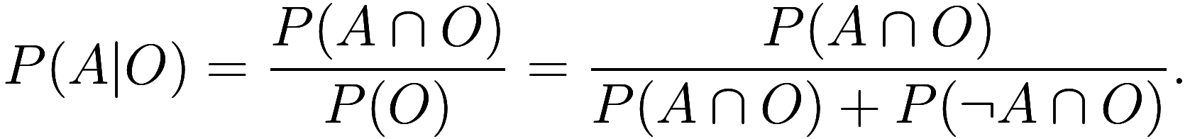 
    P(A | O) = \frac {P(A \cap O)}{P(O)} = \frac {P(A \cap O)}{P(A \cap O) + P(\neg A \cap O)}.
