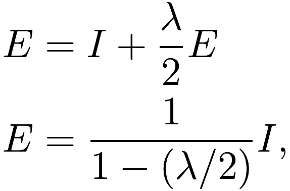 \begin{aligned}
    E &= I + \frac \lambda 2 E \\
    E &= \frac 1 {1 - (\lambda / 2)} I,
\end{aligned}