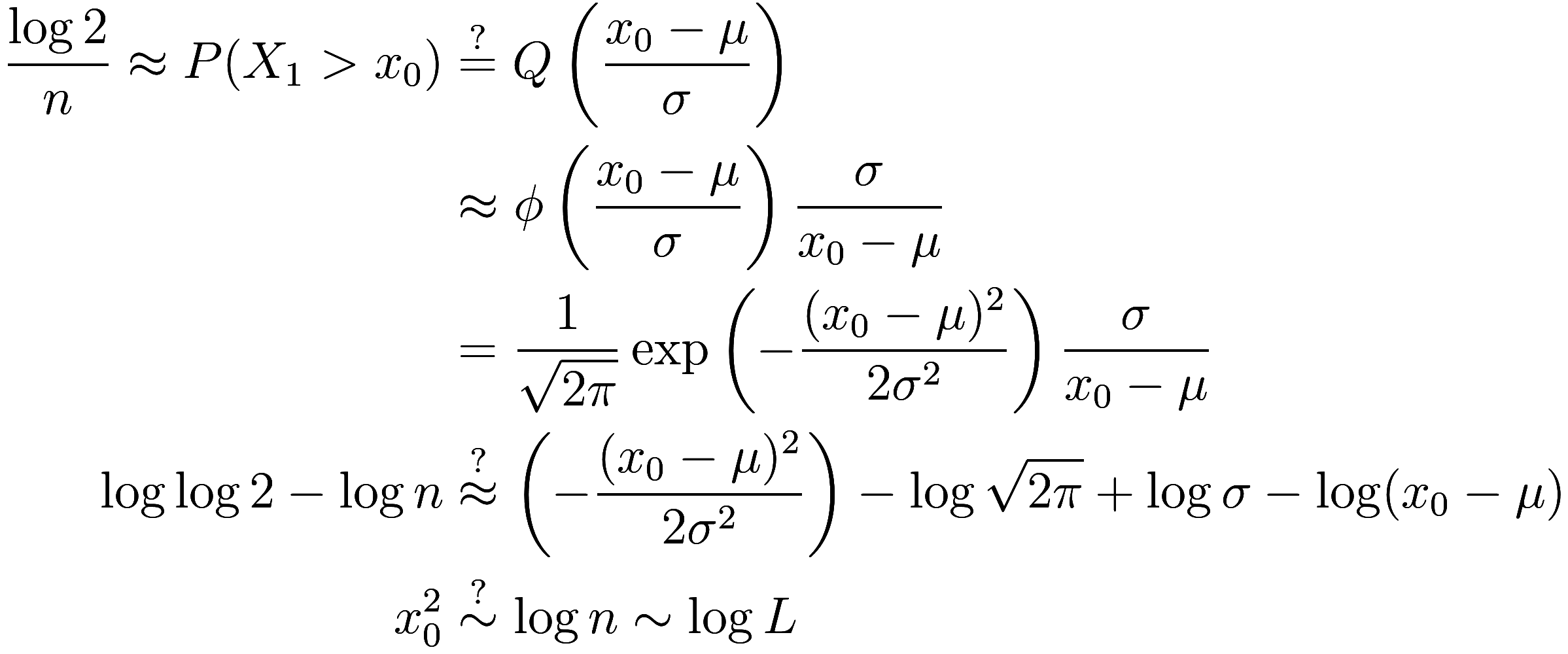 
\begin{aligned}
    \frac {\log 2}{n} \approx P(X_1 > x_0) &\stackrel{?}{=} Q\left(\frac {x_0 - \mu}{\sigma}\right) \\
    &\approx \phi\left(\frac{x_0 - \mu}{\sigma}\right) \frac {\sigma}{x_0 - \...