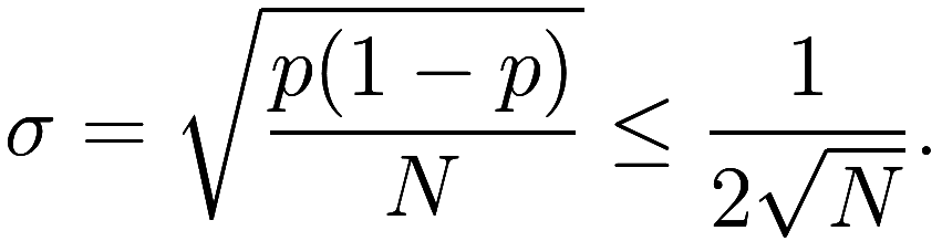  \sigma = \sqrt{ \frac {p(1 - p)}{N} } \leq \frac 1{2 \sqrt{N}}. 
