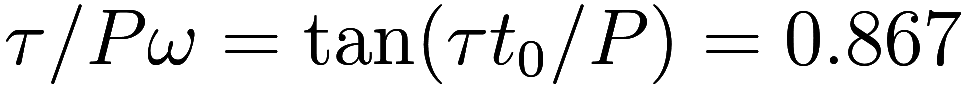 \tau / P\omega = \tan (\tau t_0 / P) = 0.867