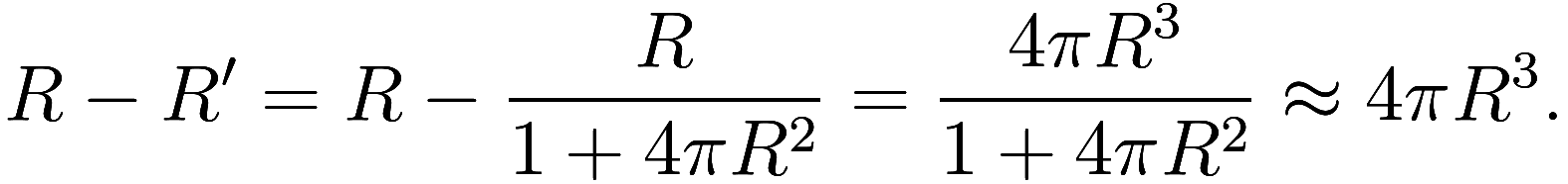 R - R' = R - \frac R{1 + 4\pi R^2} = \frac {4 \pi R^3}{1 + 4\pi R^2} \approx 4 \pi R^3.