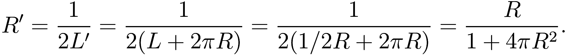 R' = \frac 1{2L'} = \frac 1{2(L + 2\pi R)} = \frac 1{2(1 / 2R + 2\pi R)} = \frac R{1 + 4\pi R^2}.