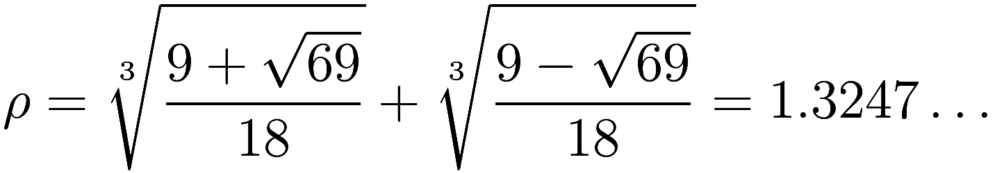 \rho = \sqrt[3]{\frac {9 + \sqrt{69}}{18}} + \sqrt[3]{\frac {9 - \sqrt{69}}{18}} = 1.3247\ldots 