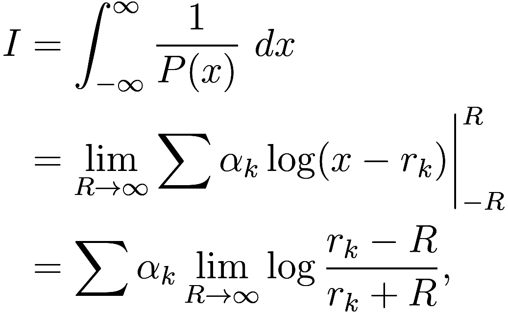 \begin{aligned}
I &= \int_{-\infty}^\infty \frac 1{P(x)}\ dx \\
&= \lim_{R \to \infty} \sum \alpha_k \log (x - r_k) \biggr\rvert_{-R}^R \\
&= \sum \alpha_k \lim_{R \to \infty} \log \frac {r_k - R}{...