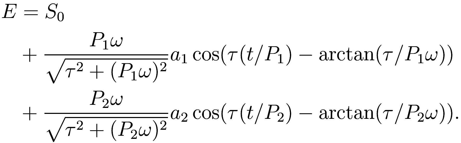 
\begin{aligned}
    E &= S_0 \\
    &+ \frac {P_1\omega}{\sqrt{\tau^2 + (P_1\omega)^2}} a_1 \cos(\tau (t / P_1) - \arctan (\tau / P_1\omega)) \\
    &+ \frac {P_2\omega}{\sqrt{\tau^2 + (P_2\omega)...