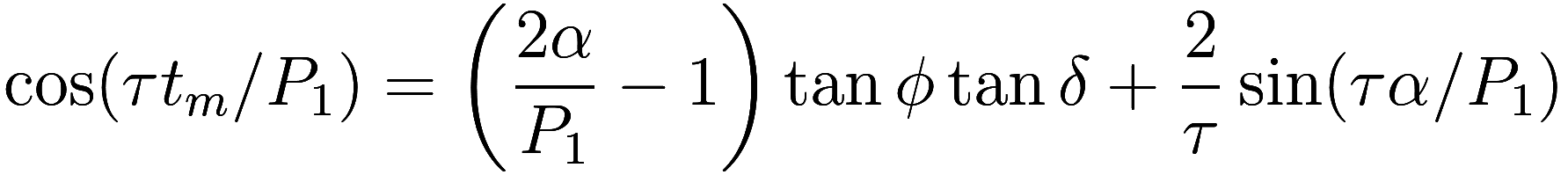 \cos (\tau t_m / P_1) = \left(\frac {2\alpha}{P_1} - 1 \right) \tan \phi \tan \delta + \frac 2 \tau \sin(\tau \alpha / P_1)