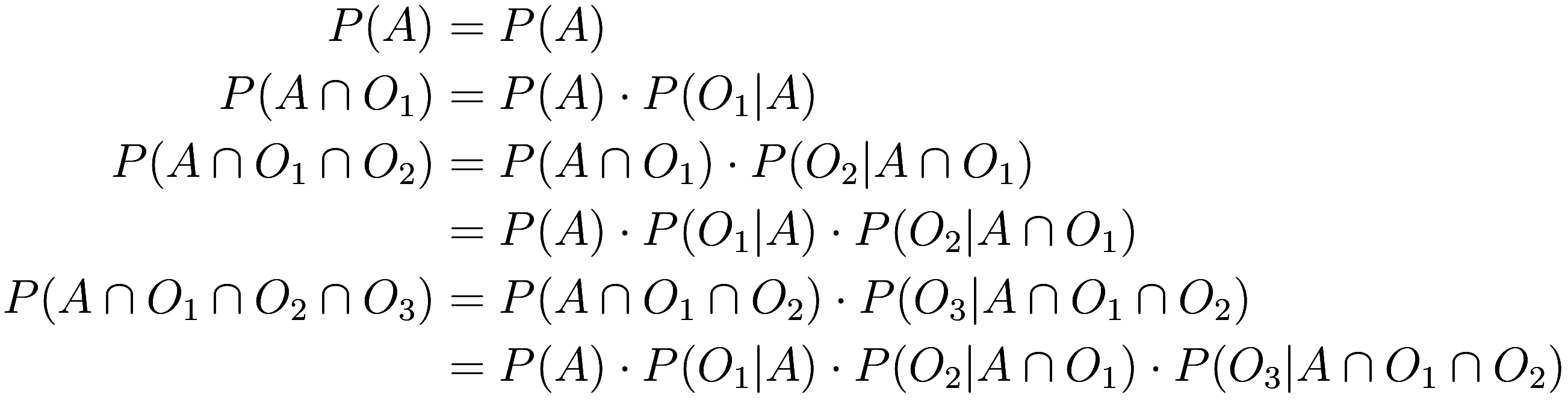 
\begin{aligned}
    P(A) &= P(A) \\
    P(A \cap O_1) &= P(A) \cdot P(O_1 | A) \\
    P(A \cap O_1 \cap O_2) &= P(A \cap O_1) \cdot P(O_2 | A \cap O_1) \\
    &= P(A) \cdot P(O_1 | A) \cdot P(O_2 ...