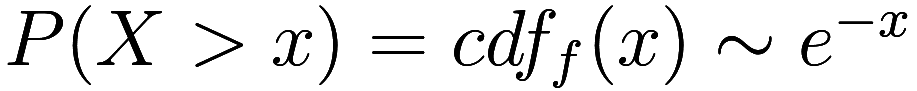 P(X > x) = cdf_f(x) \sim e^{-x}
