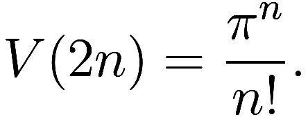  V(2n) = \frac {\pi^n}{n!}. 